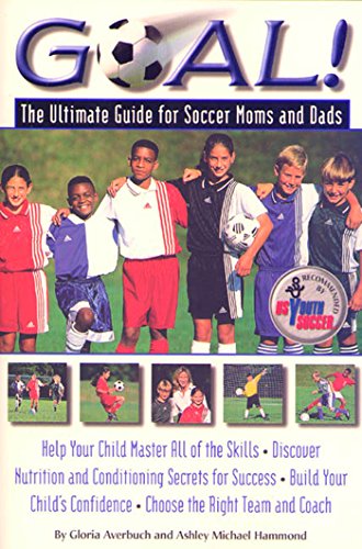 Goal!: The Ultimate Guide for Soccer Moms and Dads