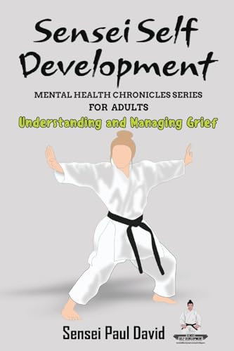 Sensei Self Development Mental Health Chronicles Series: Understanding and Managing Grief