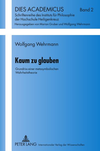 Kaum zu glauben: Grundriss einer metasymbolischen Wahrheitstheorie (Dies Academicus)