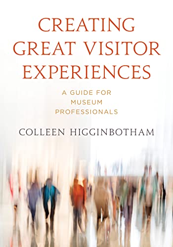 Creating Great Visitor Experiences: A Guide for Museum Professionals (American Alliance of Museums)