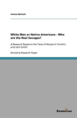 White Men or Native Americans - Who are the Real Savages?: A Research Based on the Texts of Benjamin Franklin and John Smith