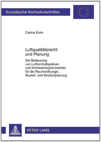 Luftqualitätsrecht und Planung: Die Bedeutung von Luftreinhalteplänen und Immissionsgrenzwerten für die Raumordnungs-, Bauleit- und Straßenplanung