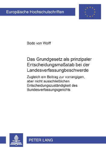Das Grundgesetz als prinzipaler Entscheidungsmaßstab bei der Landesverfassungsbeschwerde: Zugleich ein Beitrag zur vorrangigen, aber nicht ... / Publications Universitaires Européennes)