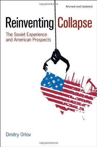 Dmitry Orlov Reinventing Collapse, The Soviet Experience And American Prospects