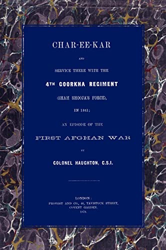 Char-Ee-Kar and Service There with the 4th Goorkha Regiment in 1841: AN EPISODE OF THE FIRST AFGHAN WAR