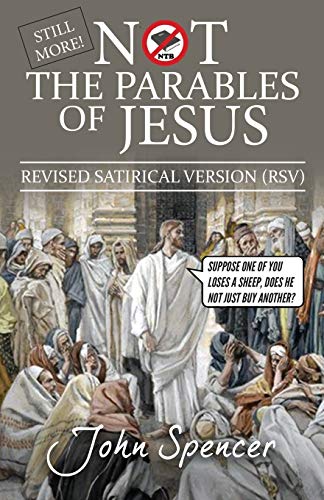 Still More Not the Parables of Jesus: Revised Satirical Version (Not the Bible)
