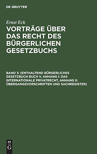 (Enthaltend Bürgerliches Gesetzbuch Buch V, Anhang I: Das internationale Privatrecht, Anhang II: Übergangsvorschriften und Sachregister) (Ernst Eck: ... über das Recht des Bürgerlichen Gesetzbuchs)