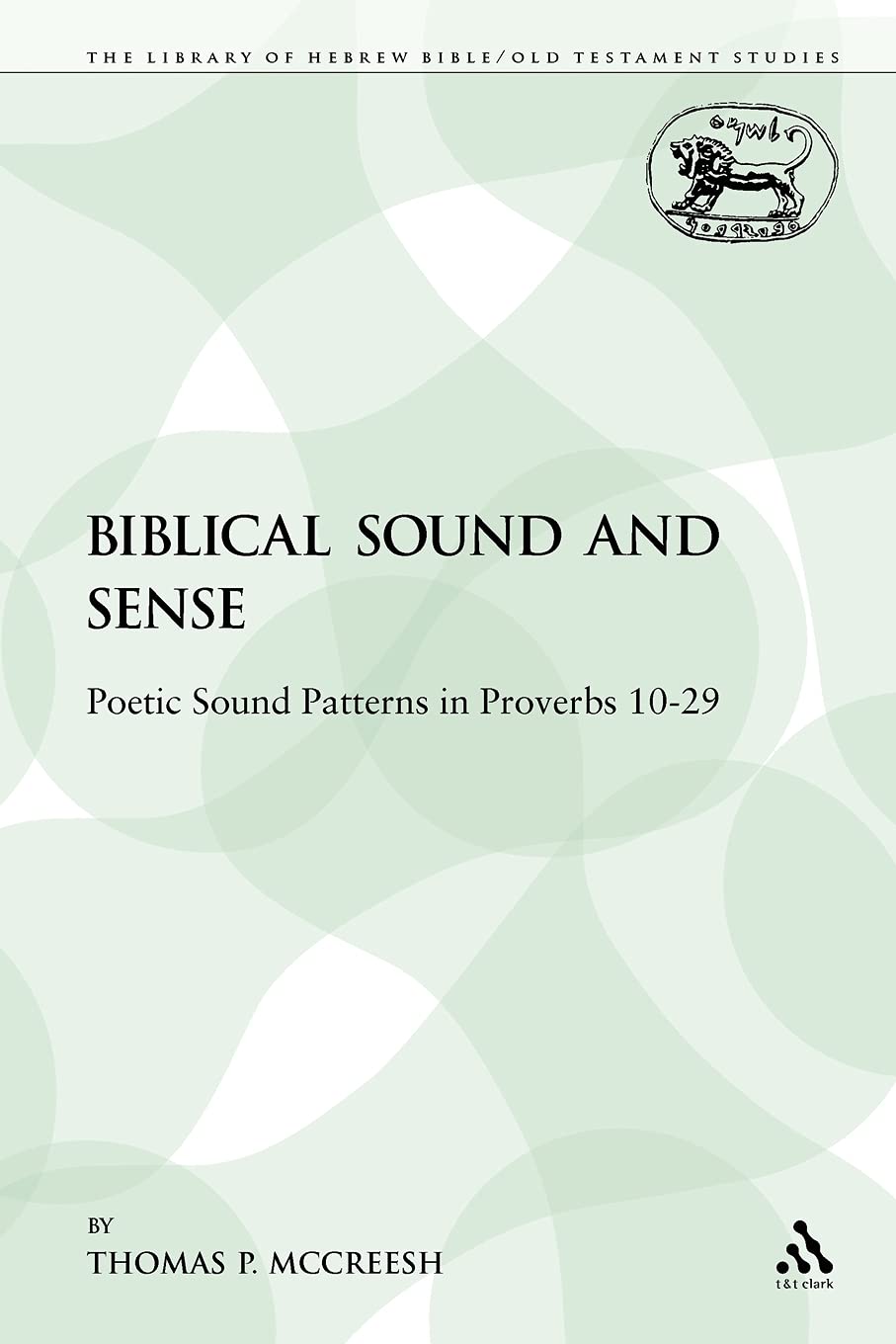 Biblical Sound and Sense: Poetic Sound Patterns in Proverbs 10-29 (The Library of Hebrew Bible/Old Testament Studies-Journal for the Study of the Old Testament Supplement Series, Band 128)
