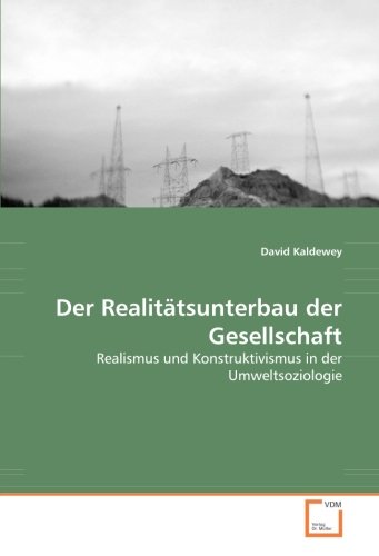 Der Realitätsunterbau der Gesellschaft: Realismus und Konstruktivismus in der Umweltsoziologie