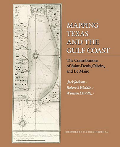 Mapping Texas and the Gulf Coast: The Contributions of Saint-Denis, Oliván, and Le Maire: The Contributions of Saint-Denis, Olivan, and Le Maire
