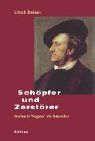 Schöpfer und Zerstörer. Richard Wagner als Künstler
