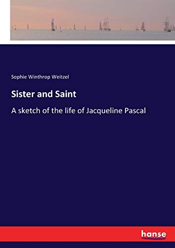 Sister and Saint: A sketch of the life of Jacqueline Pascal