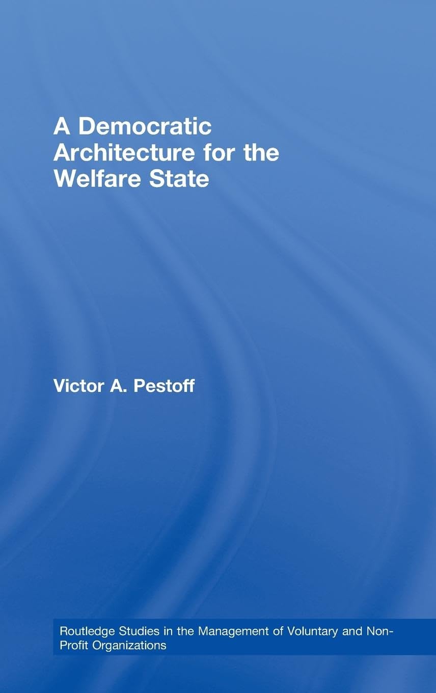 A Democratic Architecture for the Welfare State (Routledge Studies in the Management of Voluntary and Non-profit Organizations, 11, Band 11)