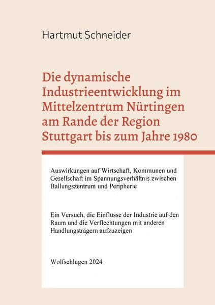 Die dynamische Industrieentwicklung im Mittelzentrum Nürtingen am Rande der Region Stuttgart bis zum Jahre 1980: Auswirkungen auf Wirtschaft, Kommunen ... zwischen Ballungszentrum und Peripherie