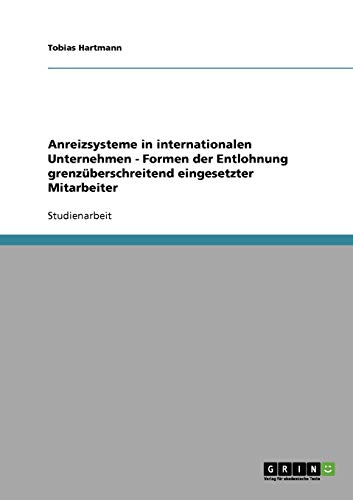 Anreizsysteme in internationalen Unternehmen - Formen der Entlohnung grenzüberschreitend eingesetzter Mitarbeiter