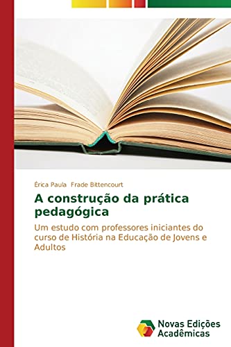 A construção da prática pedagógica: Um estudo com professores iniciantes do curso de História na Educação de Jovens e Adultos