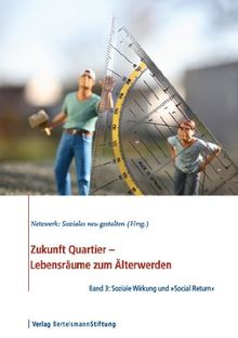 Zukunft Quartier - Lebensräume zum Älterwerden: Zukunft Quartier3.  Lebensräume zum Älterwerden: Soziale Wirkung und »Social Return« - Eine ... gemeinschaftlicher Wohnprojekte: Bd 3