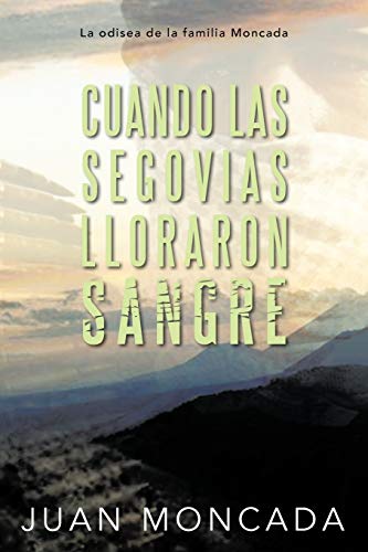 Cuando Las Segovias Lloraron Sangre: La Odisea De La Familia Moncada