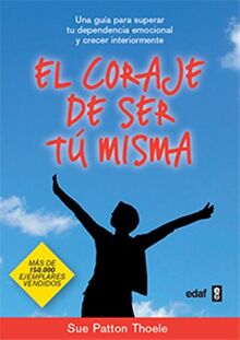 El Coraje de Ser Tu Misma: Una Guia Para Superar Tu Dependencia Emocional y Crecer Interiormente = The Courage to Be Yourself (Psicología y Autoayuda)