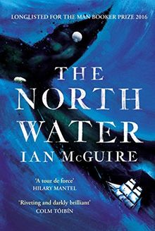 The North Water: Longlisted for the Man Booker Prize 2016