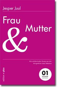 Frau und Mutter: Ein solidarischer Essay aus der Perspektive eines Mannes 01 familylab Schriftenreihe