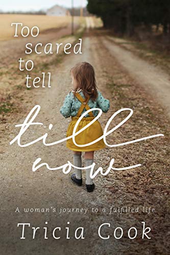 Too Scared to Tell Till Now: A woman's journey to a fulfilled life
