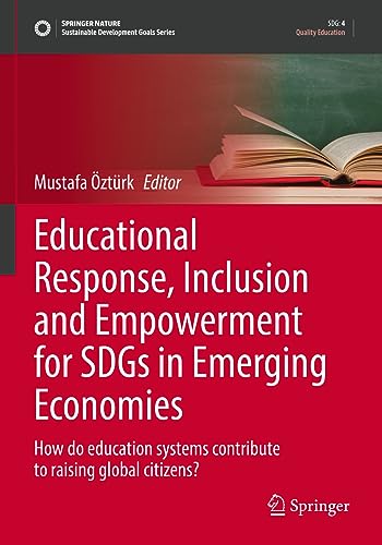 Educational Response, Inclusion and Empowerment for SDGs in Emerging Economies: How do education systems contribute to raising global citizens? (Sustainable Development Goals Series)
