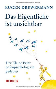 Das Eigentliche ist unsichtbar: Der Kleine Prinz tiefenpsychologisch gedeutet