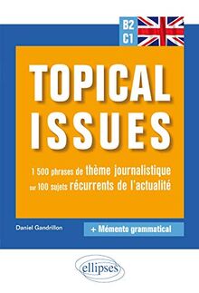 Anglais B2-C1 : topical issues : 1.500 phrases de thème journalistique sur 100 sujets récurrents de l'actualité + mémento grammatical