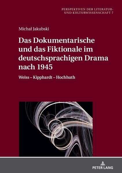 Das Dokumentarische und das Fiktionale im deutschsprachigen Drama nach 1945: Weiss – Kipphardt – Hochhuth (Perspektiven der Literatur- und Kulturwissenschaft)