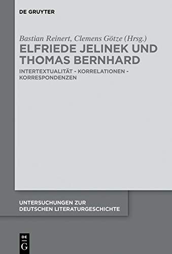 Elfriede Jelinek und Thomas Bernhard: Intertextualität – Korrelationen – Korrespondenzen (Untersuchungen zur deutschen Literaturgeschichte, Band 154)