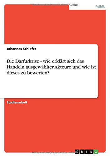 Die Darfurkrise - wie erklärt sich das Handeln ausgewählter Akteure und wie ist dieses zu bewerten?