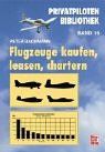 Privatpiloten-Bibliothek Band 16. Flugzeuge kaufen, leasen, chartern