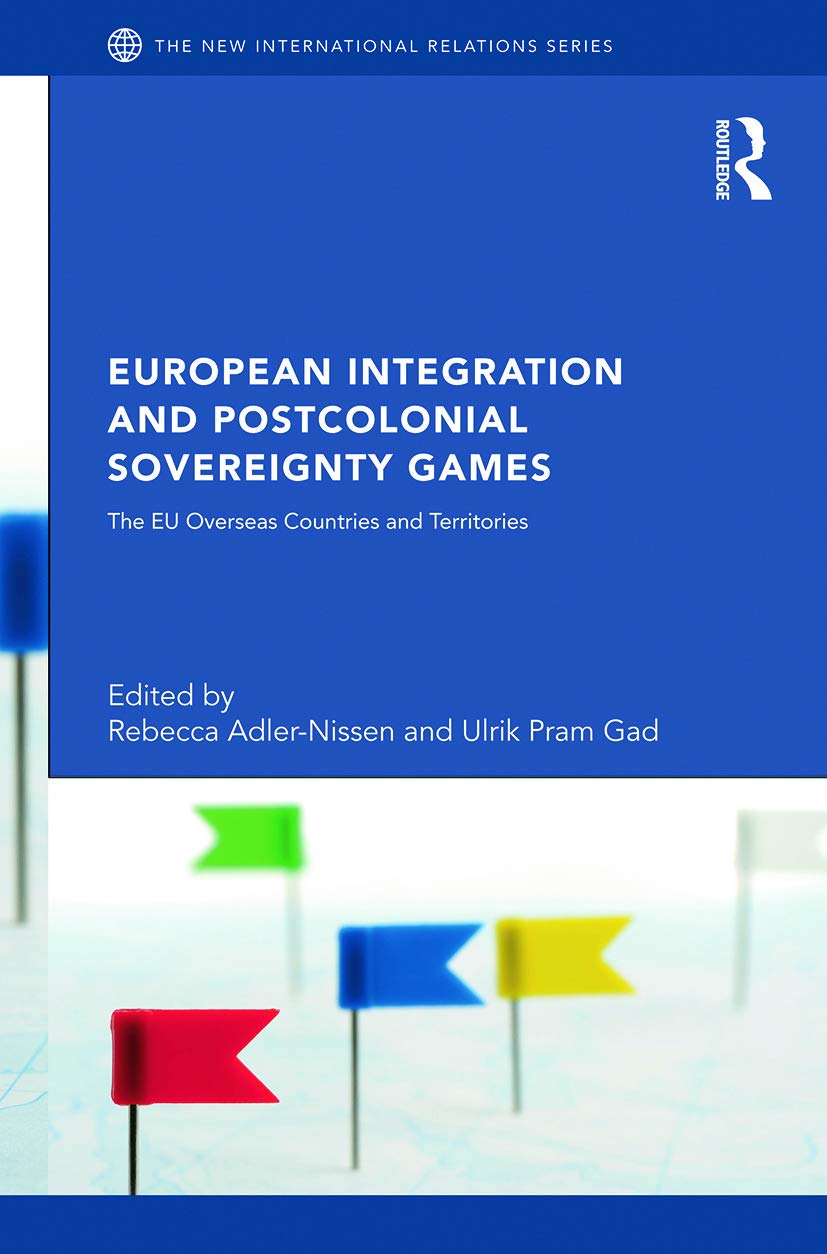 European Integration and Postcolonial Sovereignty Games: The EU Overseas Countries and Territories (The New International Relations)