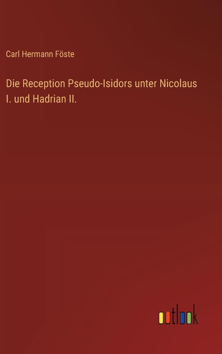 Die Reception Pseudo-Isidors unter Nicolaus I. und Hadrian II.