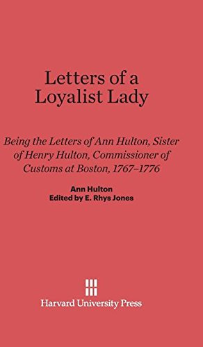 Letters of a Loyalist Lady: Being the Letters of Ann Hulton, Sister of Henry Hulton, Commissioner of Customs at Boston, 1767-1776