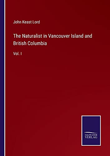 The Naturalist in Vancouver Island and British Columbia: Vol. I