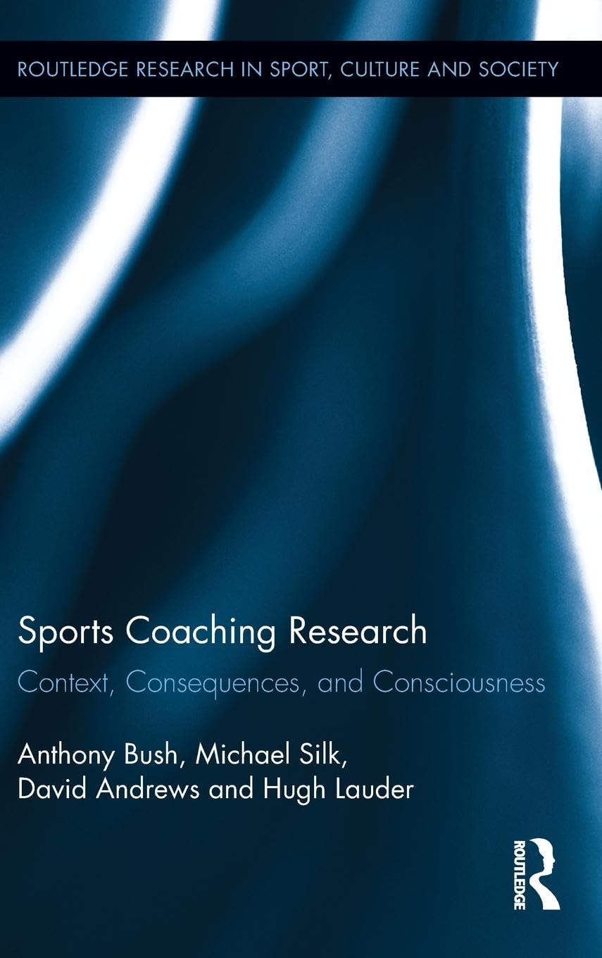 Sports Coaching Research: Context, Consequences, and Consciousness (Routledge Research in Sport, Culture and Society, Band 20)