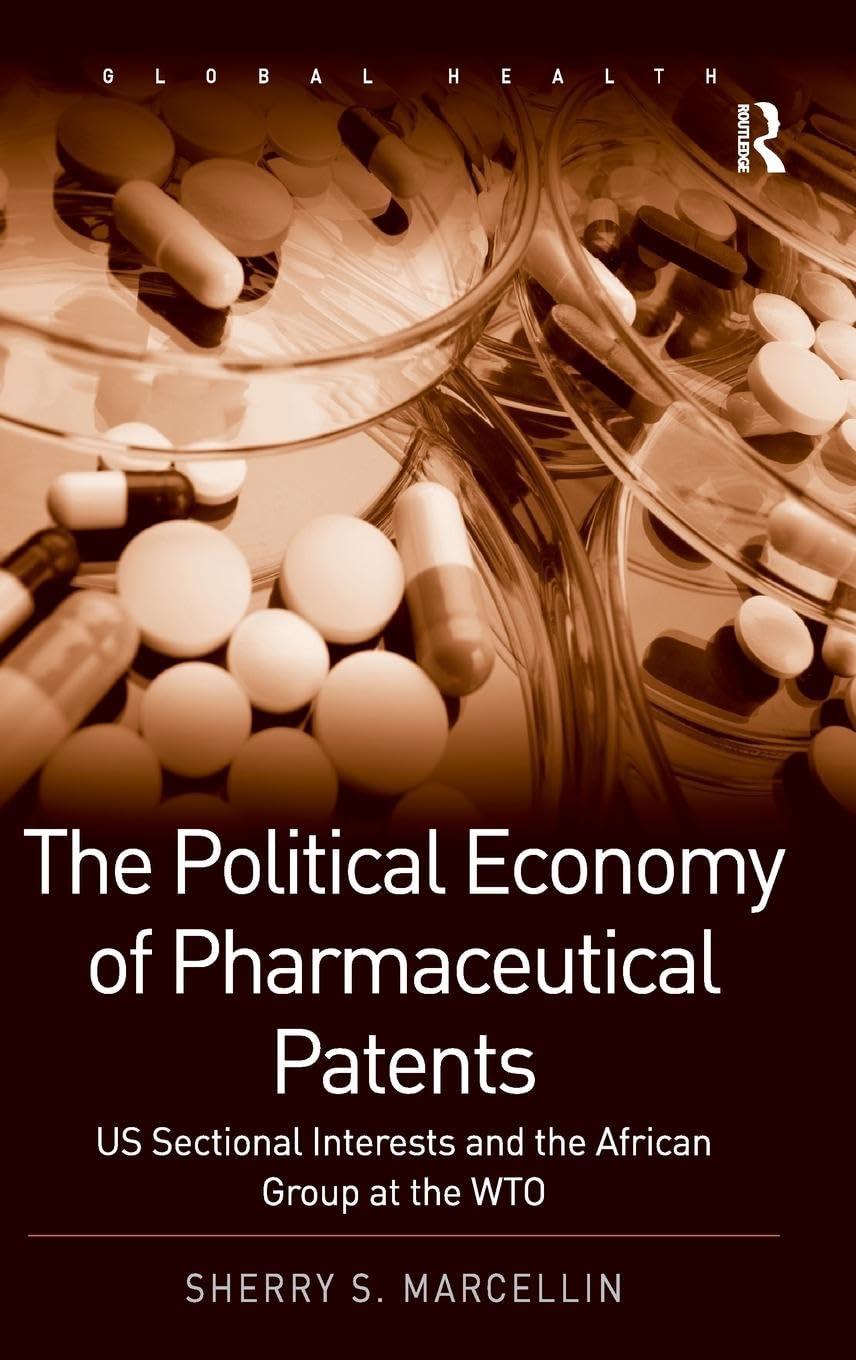 The Political Economy of Pharmaceutical Patents: US Sectional Interests and the African Group at the WTO (Global Health)