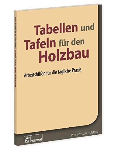 Tabellen und Tafeln für den Holzbau: Arbeitshilfen für die tägliche Praxis