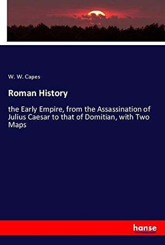 Roman History: the Early Empire, from the Assassination of Julius Caesar to that of Domitian, with Two Maps