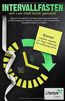 Intervallfasten mit Low Carb leicht gemacht: Egal ob 16:8 oder 5:2, mit dieser bewährten Methode schnell und gesund abnehmen. Schlank und fit ein Leben lang - erstaunlich einfach und effektiv.