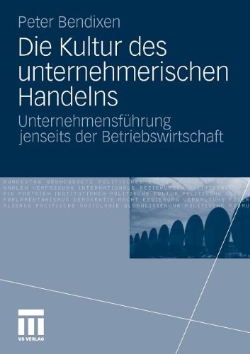 Die Kultur Des Unternehmerischen Handelns: Unternehmensführung jenseits der Betriebswirtschaft (German Edition)