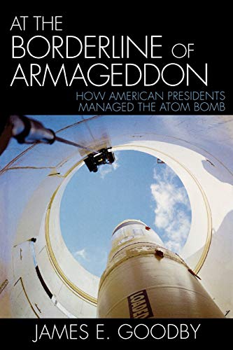 At the Borderline of Armageddon: How American Presidents Managed the Atom Bomb