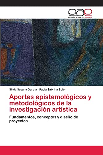 Aportes epistemológicos y metodológicos de la investigación artística: Fundamentos, conceptos y diseño de proyectos