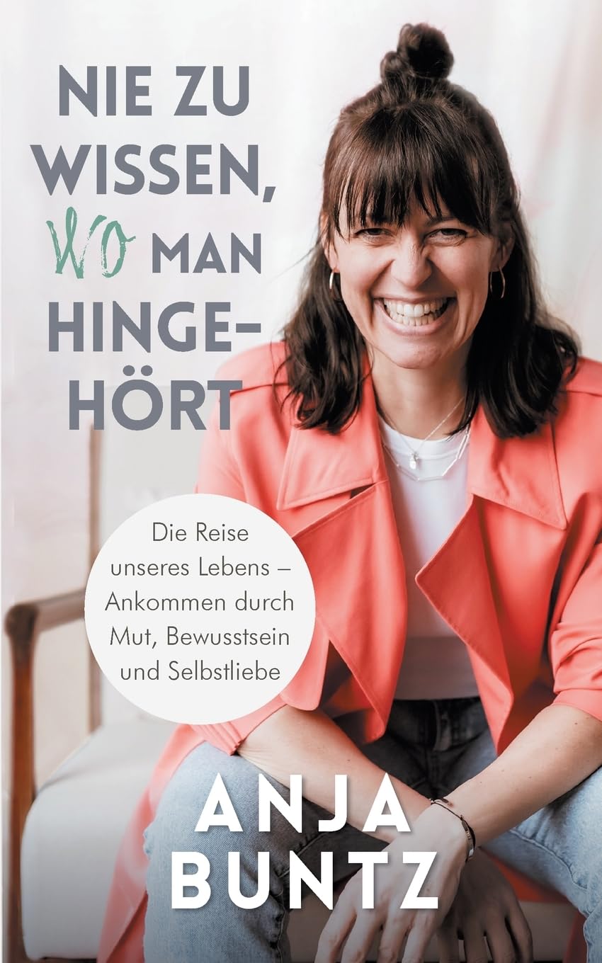 Nie zu wissen, wo man hingehört: Die Reise unseres Lebens – Ankommen durch Mut, Bewusstsein und Selbstliebe