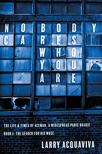 Larry Acquaviva Nobody Cares Who You Are, Book I, The Life & Times Of Aceman, A Widespread Panic Roadie