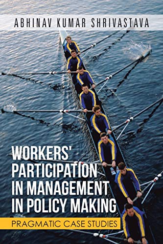 WORKERS' PARTICIPATION IN MANAGEMENT IN POLICY MAKING: PRAGMATIC CASE STUDIES