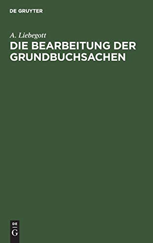Die Bearbeitung der Grundbuchsachen: Handbuch für Grundbuchbeamte und Notare