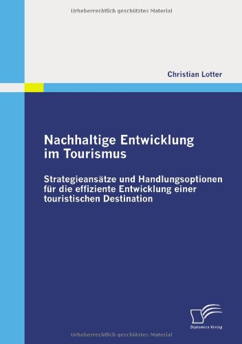 Nachhaltige Entwicklung im Tourismus: Strategieansätze und Handlungsoptionen für die effiziente Entwicklung einer touristischen Destination